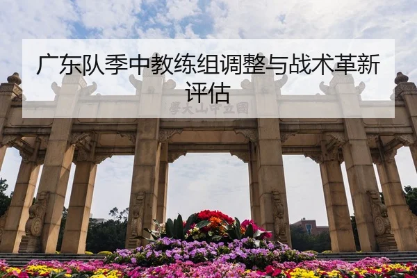 广东队季中教练组调整与战术革新评估