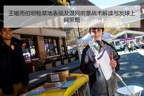 王曦雨伯明翰草地表现及温网前景战术解读与发球上网策略