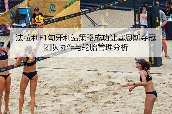 法拉利F1匈牙利站策略成功让塞恩斯夺冠团队协作与轮胎管理分析